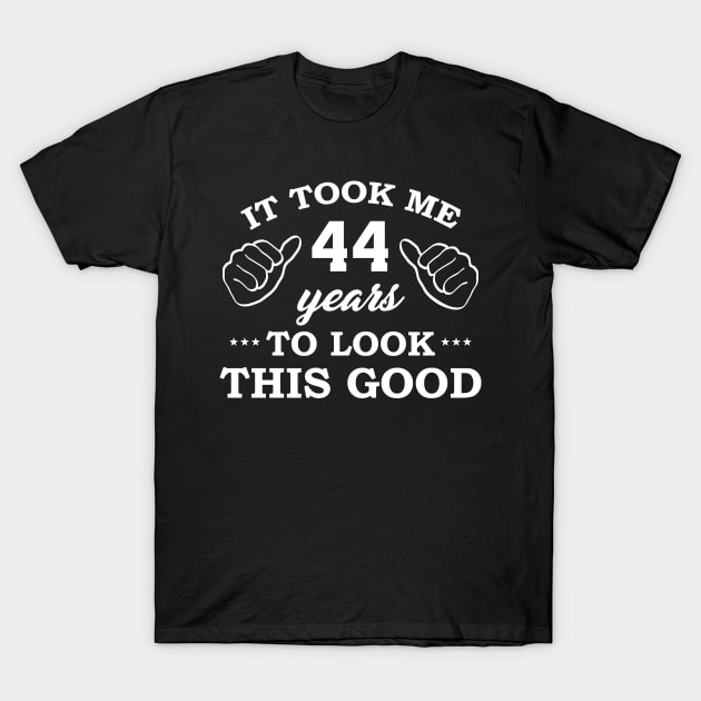 Birthday It Took 44 Years To Look This Good Funny T-Shirt by super soul